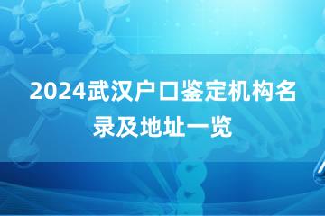 2024武汉户口鉴定机构名录及地址一览