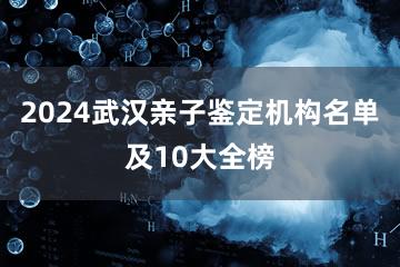 2024武汉亲子鉴定机构名单及10大全榜