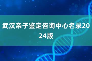 武汉亲子鉴定咨询中心名录2024版