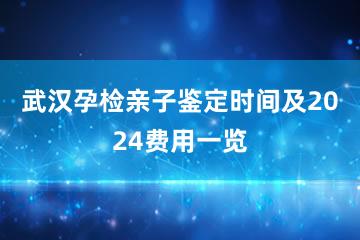 武汉孕检亲子鉴定时间及2024费用一览