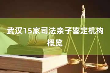 武汉15家司法亲子鉴定机构概览